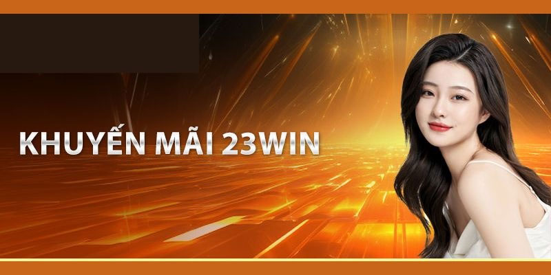 Khuyến Mãi 23win: Nhận Ngay Thưởng Lớn Khi Tham Gia